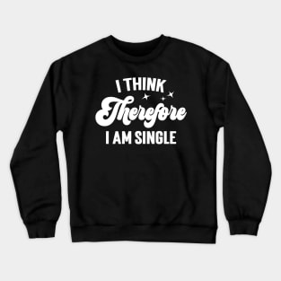 I Think Therefore I Am Single v3 Crewneck Sweatshirt